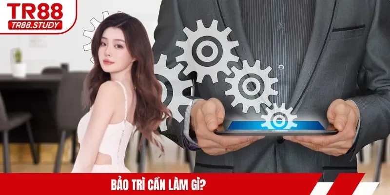 Bảo trì cần làm gì